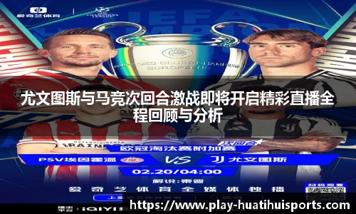 尤文图斯与马竞次回合激战即将开启精彩直播全程回顾与分析